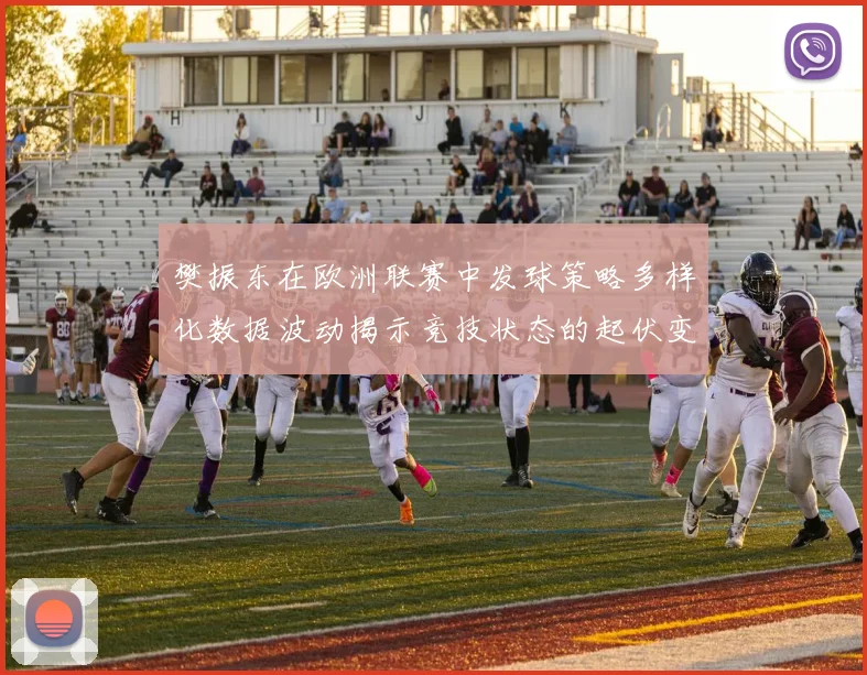 樊振东在欧洲联赛中发球策略多样化数据波动揭示竞技状态的起伏变化