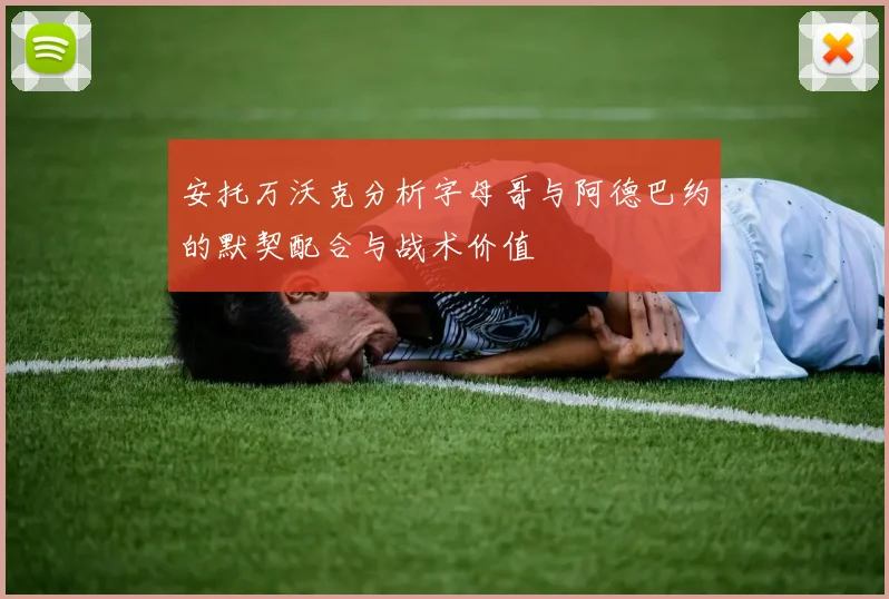安托万沃克分析字母哥与阿德巴约的默契配合与战术价值